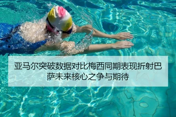 亚马尔突破数据对比梅西同期表现折射巴萨未来核心之争与期待